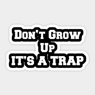 DON'T GROW UP IT'S A TRAP Sticker